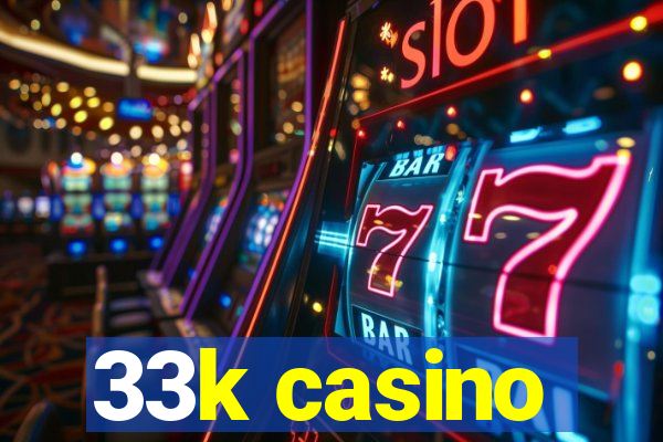 33k casino